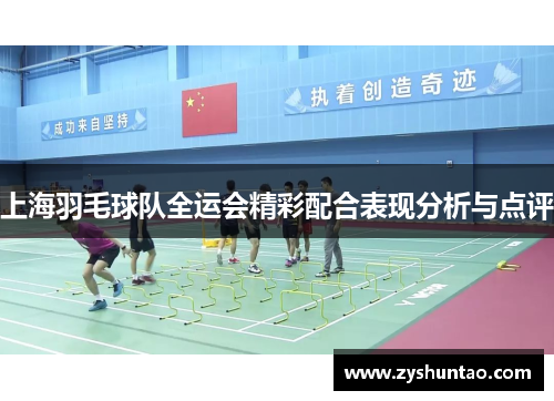 上海羽毛球队全运会精彩配合表现分析与点评