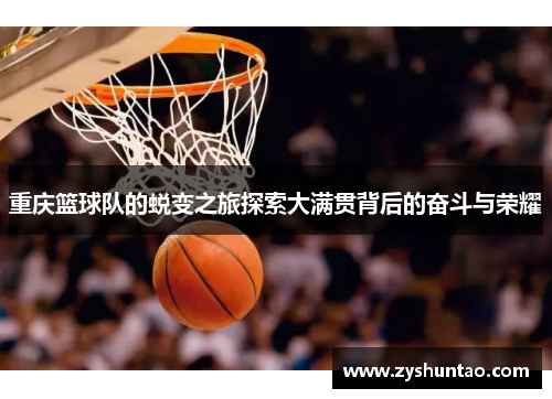 重庆篮球队的蜕变之旅探索大满贯背后的奋斗与荣耀