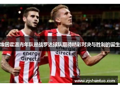 埃因霍温青年队迎战罗达球队期待精彩对决与胜利的诞生