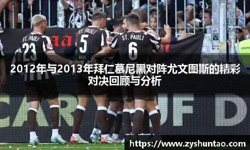 2012年与2013年拜仁慕尼黑对阵尤文图斯的精彩对决回顾与分析